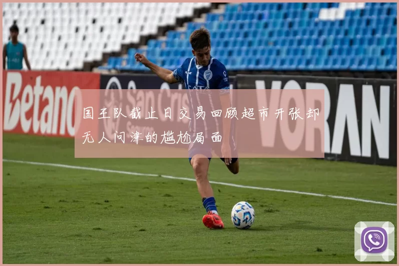 国王队截止日交易回顾超市开张却无人问津的尴尬局面