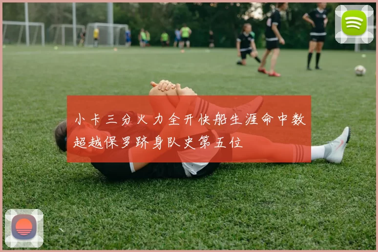 小卡三分火力全开快船生涯命中数超越保罗跻身队史第五位